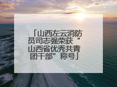 山西左云消防员司志强荣获“山西省优秀共青团干部”称号